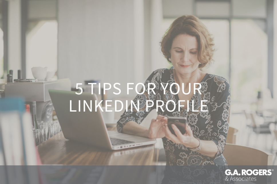 Five Tips To Make Your Linkedin Profile Stand Out G A Rogers Five Tips To Make Your Linkedin Profile Stand Out G A Rogers